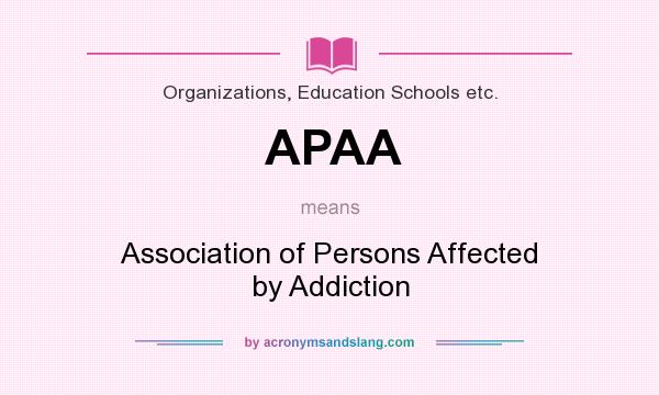 What does APAA mean? It stands for Association of Persons Affected by Addiction