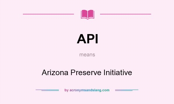 What does API mean? It stands for Arizona Preserve Initiative