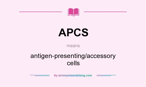 What does APCS mean? It stands for antigen-presenting/accessory cells