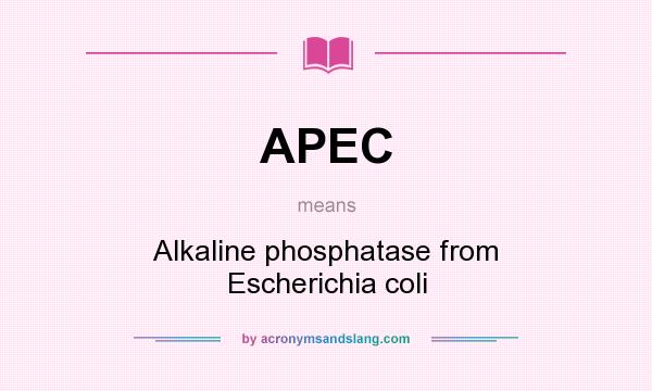 What does APEC mean? It stands for Alkaline phosphatase from Escherichia coli
