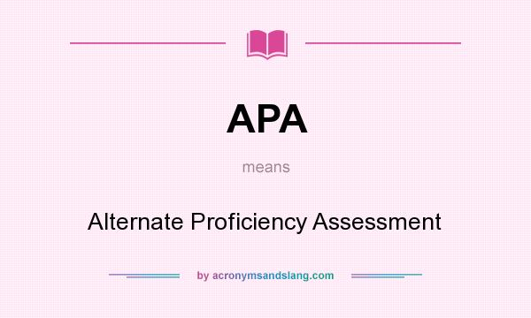 What does APA mean? It stands for Alternate Proficiency Assessment