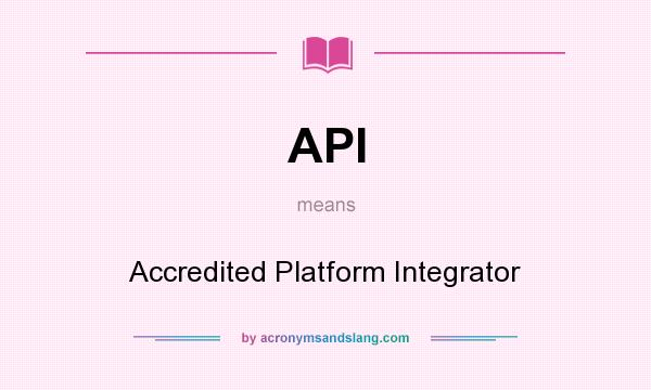 What does API mean? It stands for Accredited Platform Integrator