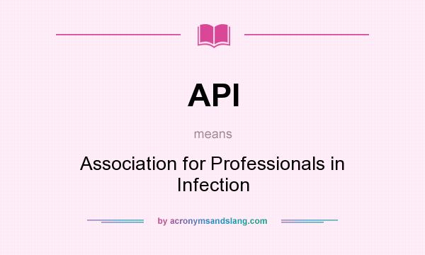 What does API mean? It stands for Association for Professionals in Infection