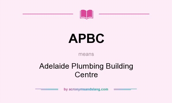 What does APBC mean? It stands for Adelaide Plumbing Building Centre