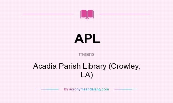 What does APL mean? It stands for Acadia Parish Library (Crowley, LA)