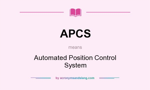 What does APCS mean? It stands for Automated Position Control System
