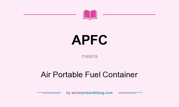 What does APFC mean? It stands for Air Portable Fuel Container