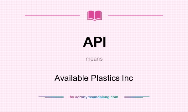 What does API mean? It stands for Available Plastics Inc