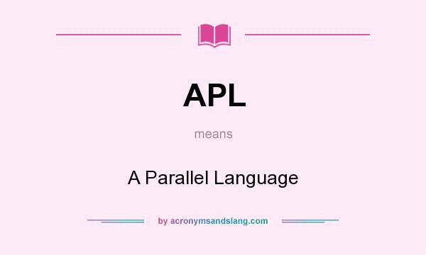 What does APL mean? It stands for A Parallel Language