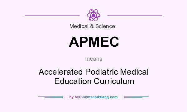 What does APMEC mean? It stands for Accelerated Podiatric Medical Education Curriculum