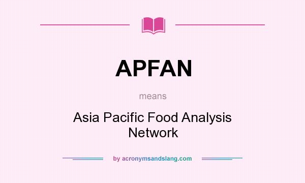 What does APFAN mean? It stands for Asia Pacific Food Analysis Network