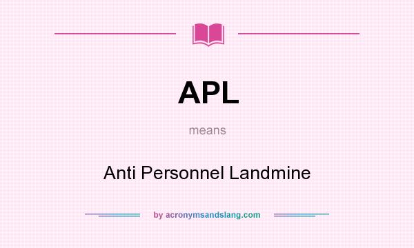 What does APL mean? It stands for Anti Personnel Landmine