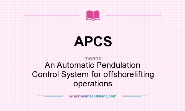 What does APCS mean? It stands for An Automatic Pendulation Control System for offshorelifting operations