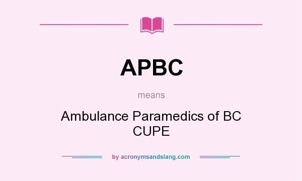 What does APBC mean? It stands for Ambulance Paramedics of BC CUPE