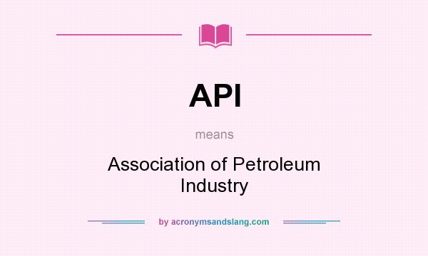 What does API mean? It stands for Association of Petroleum Industry