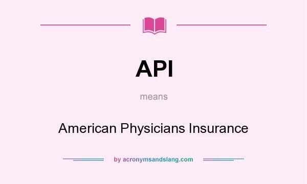 What does API mean? It stands for American Physicians Insurance