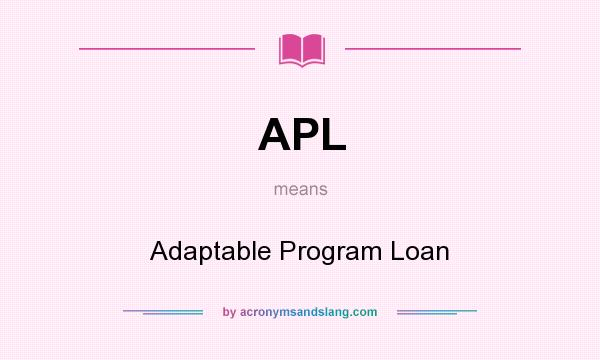 What does APL mean? It stands for Adaptable Program Loan