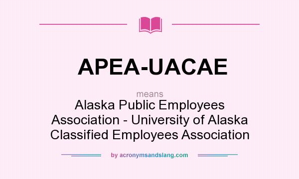What does APEA-UACAE mean? It stands for Alaska Public Employees Association - University of Alaska Classified Employees Association