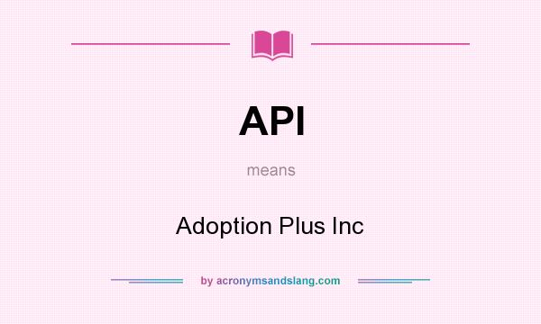 What does API mean? It stands for Adoption Plus Inc