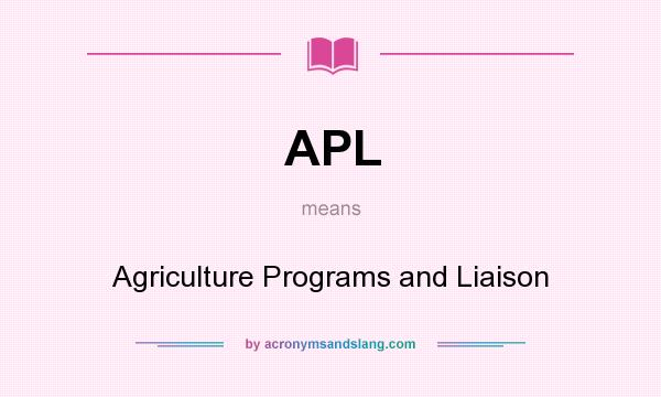 What does APL mean? It stands for Agriculture Programs and Liaison