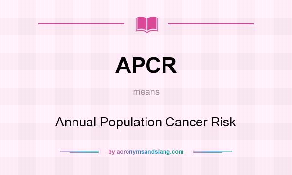What does APCR mean? It stands for Annual Population Cancer Risk