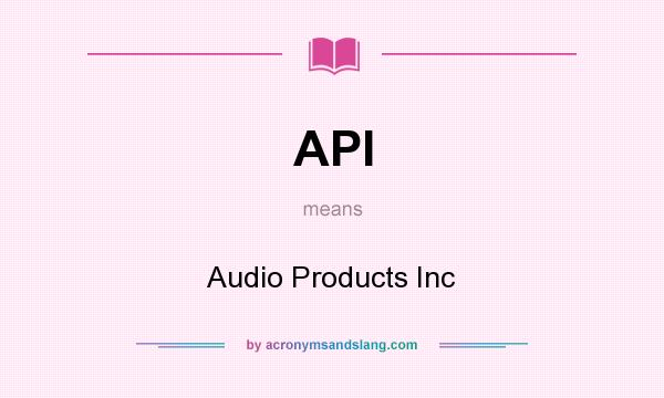 What does API mean? It stands for Audio Products Inc