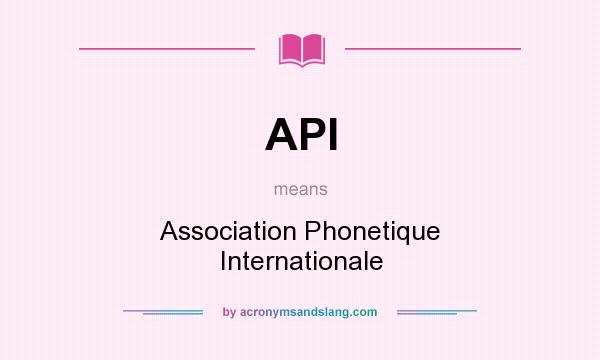 What does API mean? It stands for Association Phonetique Internationale