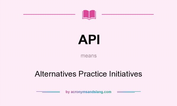 What does API mean? It stands for Alternatives Practice Initiatives