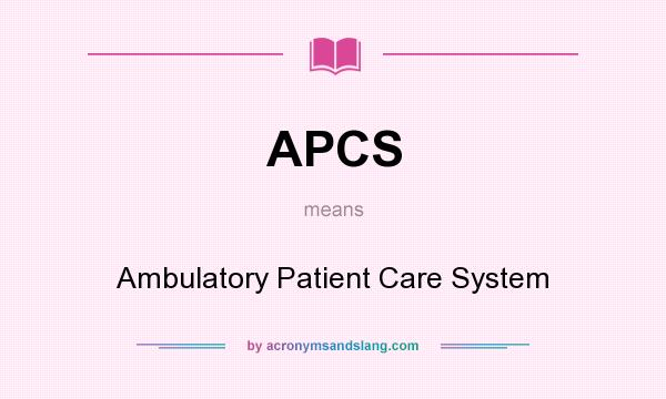What does APCS mean? It stands for Ambulatory Patient Care System