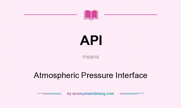 What does API mean? It stands for Atmospheric Pressure Interface