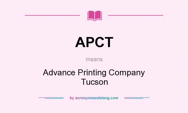 What does APCT mean? It stands for Advance Printing Company Tucson