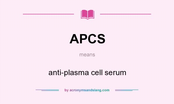 What does APCS mean? It stands for anti-plasma cell serum