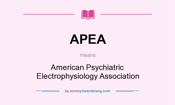 What does APEA mean? It stands for American Psychiatric Electrophysiology Association