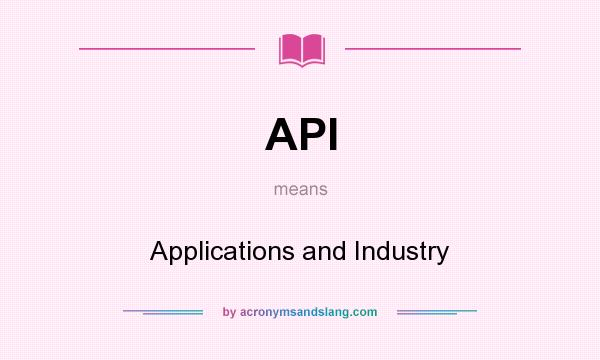 What does API mean? It stands for Applications and Industry