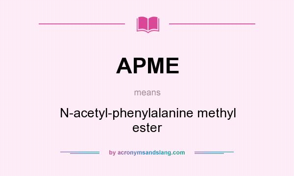 What does APME mean? It stands for N-acetyl-phenylalanine methyl ester