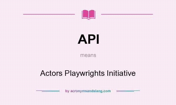 What does API mean? It stands for Actors Playwrights Initiative