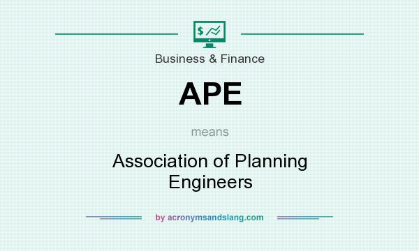 What does APE mean? It stands for Association of Planning Engineers