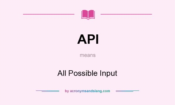 What does API mean? It stands for All Possible Input