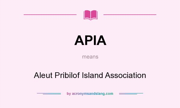 What does APIA mean? It stands for Aleut Pribilof Island Association