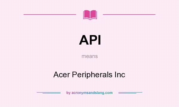 What does API mean? It stands for Acer Peripherals Inc