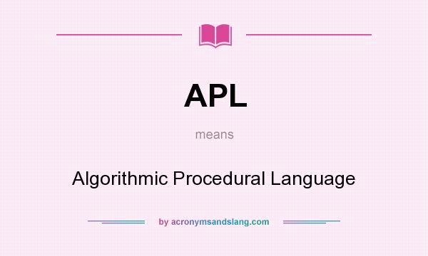 What does APL mean? It stands for Algorithmic Procedural Language