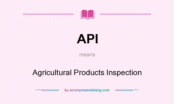 What does API mean? It stands for Agricultural Products Inspection