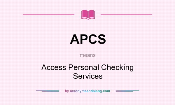 What does APCS mean? It stands for Access Personal Checking Services