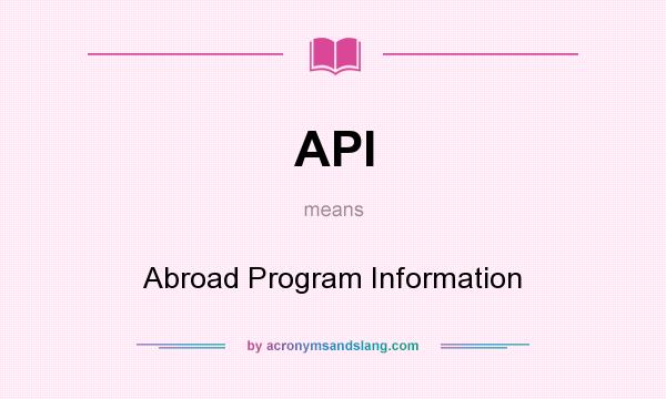 What does API mean? It stands for Abroad Program Information