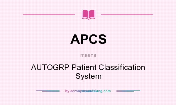 What does APCS mean? It stands for AUTOGRP Patient Classification System