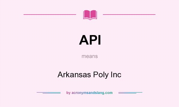 What does API mean? It stands for Arkansas Poly Inc