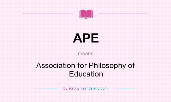 What does APE mean? It stands for Association for Philosophy of Education