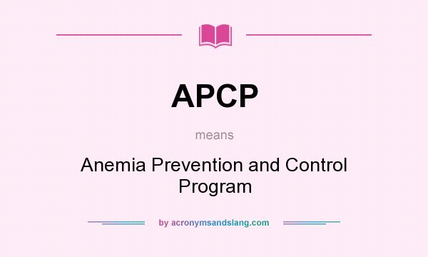 What does APCP mean? It stands for Anemia Prevention and Control Program