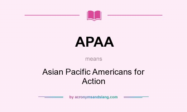 What does APAA mean? It stands for Asian Pacific Americans for Action