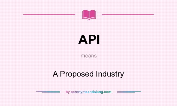 What does API mean? It stands for A Proposed Industry